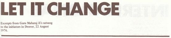 Let It Change - Excerpts from Prem Rawat aka Maharaji's 'satsang' to the initiators in Denver, 22 August 1976